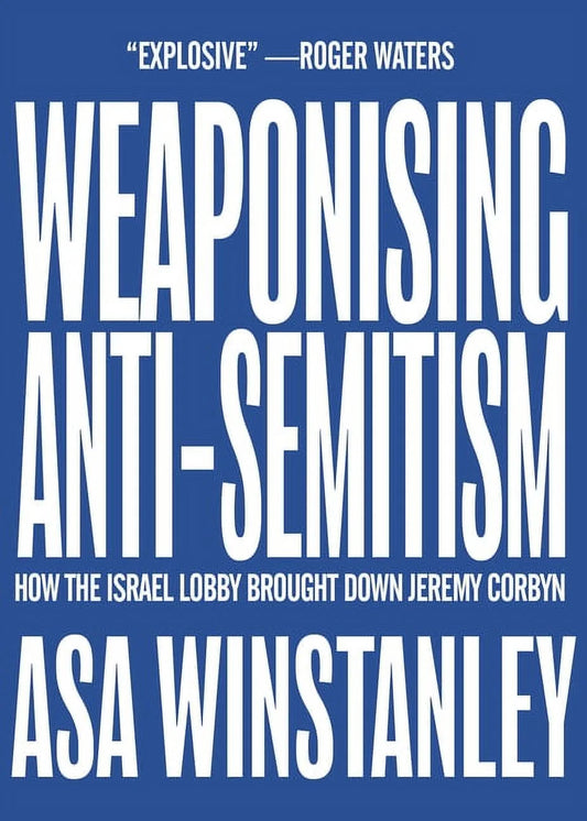 Weaponising Anti-Semitism by Asa Winstanley