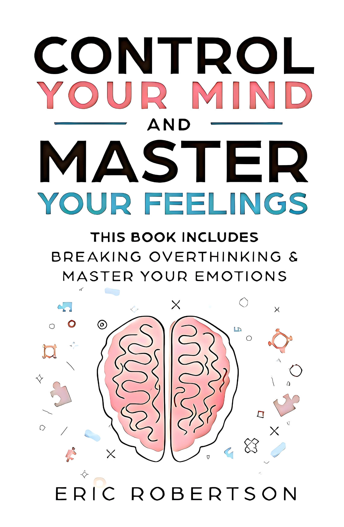 Book cover of 'Control Your Mind and Master Your Feelings' by Eric Robertson featuring a graphic of a human brain with colorful notes and a title phrase.