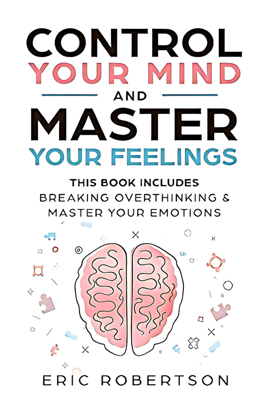 Book cover of 'Control Your Mind and Master Your Feelings' by Eric Robertson featuring a graphic of a human brain with colorful notes and a title phrase.