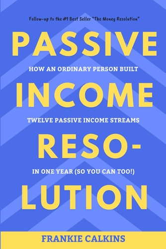 Book cover for 'Passive Income Resolution: How an Ordinary Person Built Twelve Passive Income Streams in One Year (So You Can Too!)' by Frankie Calkins.