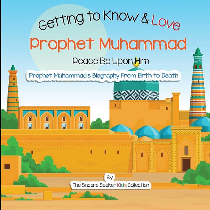 A book cover of 'Getting to Know & Love Prophet Muhammad (Peace Be Upon Him): Prophet Muhammad's Biography From Birth to Death (ISBN: 9781735816784)' with colorful illustrations depicting a mosque, minaret, and the Prophet Muhammad's birthplace.