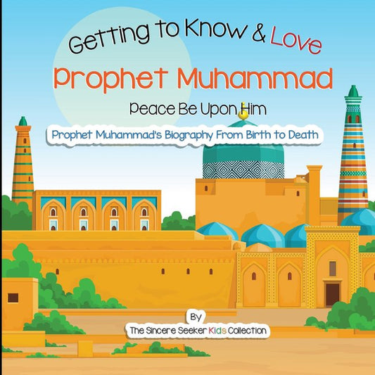 A book cover of 'Getting to Know & Love Prophet Muhammad (Peace Be Upon Him): Prophet Muhammad's Biography From Birth to Death (ISBN: 9781735816784)' with colorful illustrations depicting a mosque, minaret, and the Prophet Muhammad's birthplace.