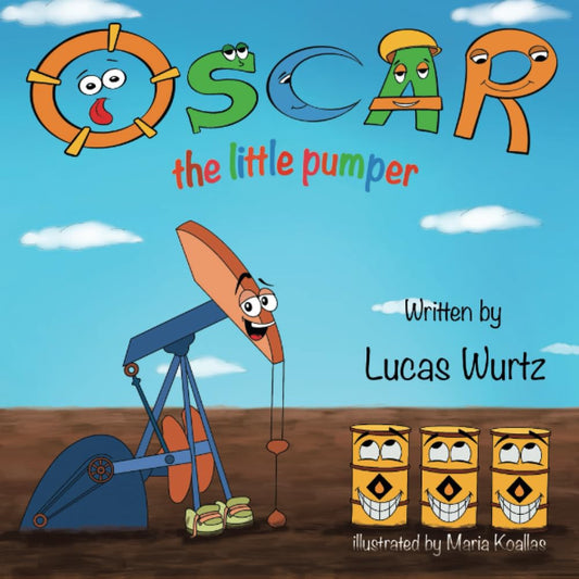 Book front cover of "Oscar The Little Pumper (ISBN: 9781736696026)" by Lucas Wurtz & Illustrated by Maria Koallas, featuring an illustrated, smiling pumpjack and animated 55-gallon drum barrels in an oilfield.