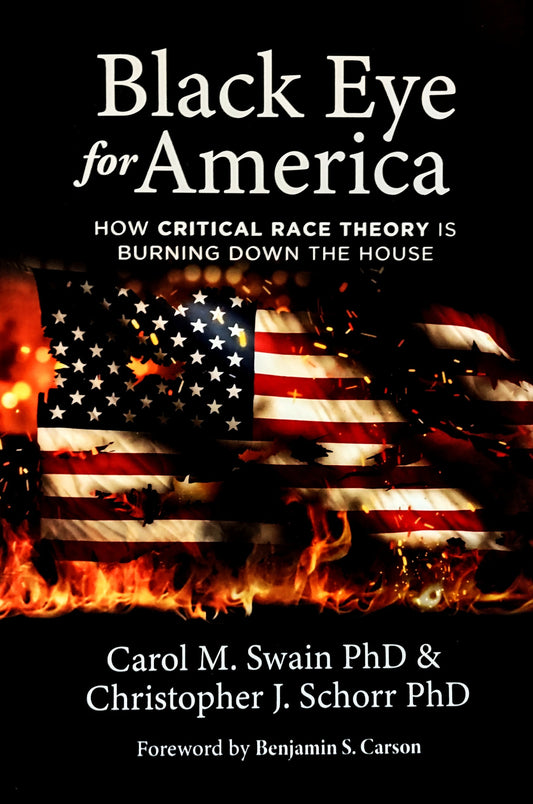 Book cover of 'Black Eye for America: How Critical Race Theory is Burning Down the House (ISBN: 9781737419808)' by Carol Swain and Christopher Schorr and foreword by Ben Carson, with a burning American flag on a black background.