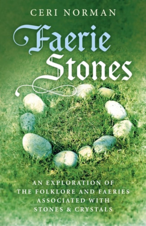 Book cover for 'Faerie Stones: An Exploration of the Folklore and Faeries Associated with Stones & Crystals' by Ceri Norman featuring images of stones and crystals on a green background.
