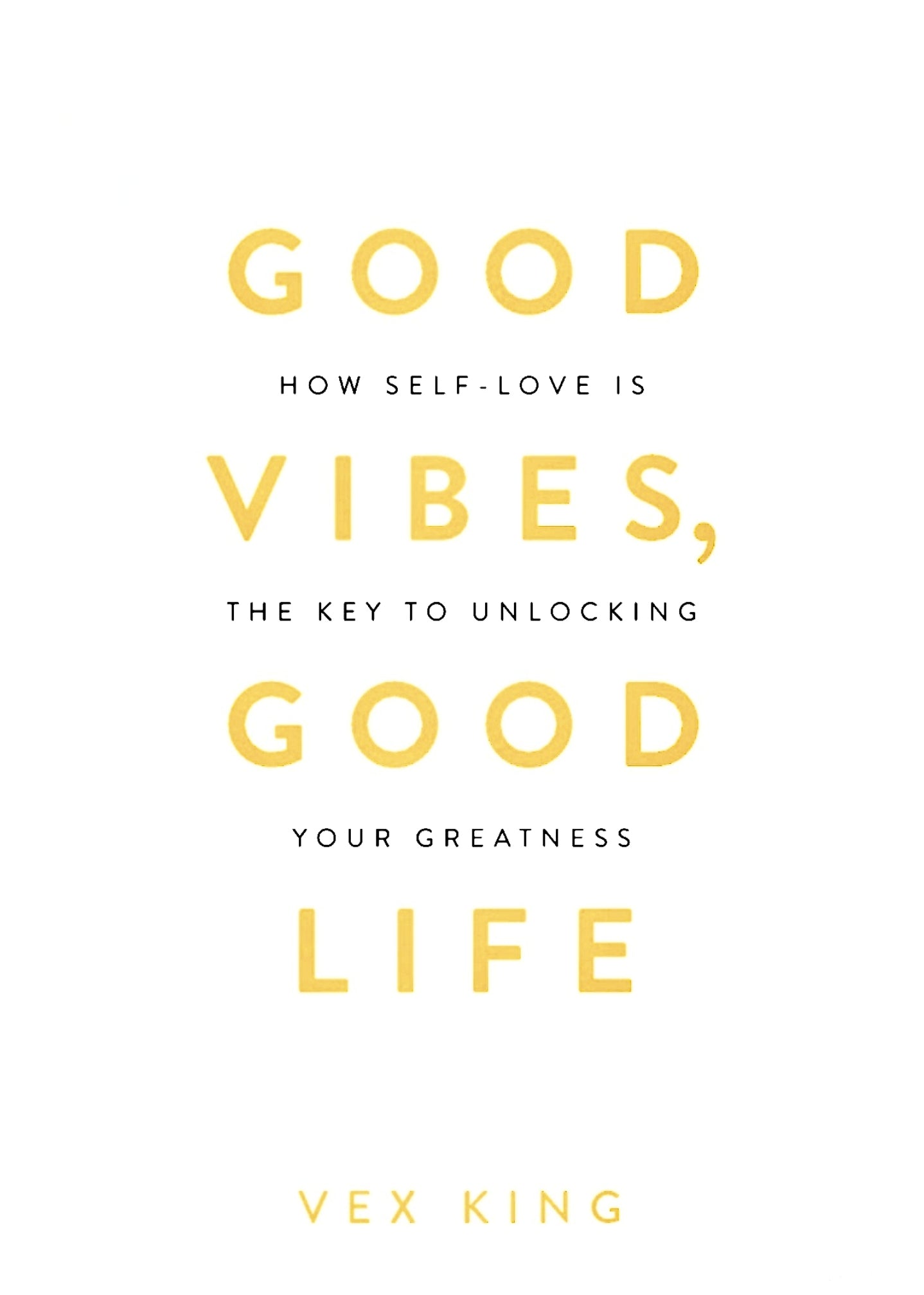 Book front cover of 'Good Vibes, Good Life: How Self-Love is the Key to Unlocking Your Greatness' by Vex King, with yellow and black text on a white background