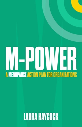 Book cover of 'M-Power: A Menopause Action Plan for Organizations' by Laura Haycock with a green background and white text.