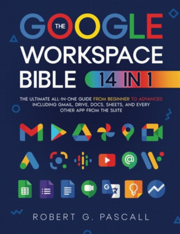 Cover of 'The Google Workspace Bible' by Robert G. Pascall featuring the title text and various colorful icons representing different Google Workspace applications.