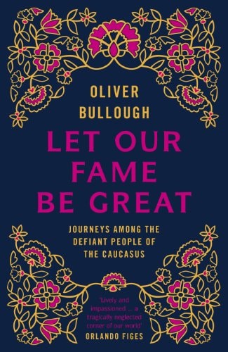 Book cover of 'Let Our Fame Be Great' by Oliver Bullough with decorative floral patterns on a dark blue background.
