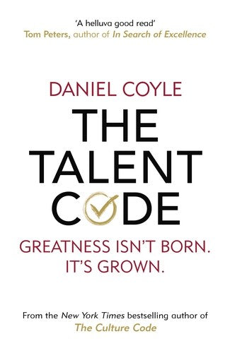 The Talent Code: Greatness Isn't Born. It's Grown. by Daniel Coyle