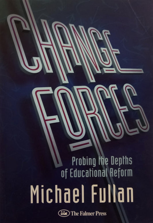This image features the cover of the book "Change Forces: Probing the Depths of Educational Reform" by Michael Fullan. The cover design is striking with its dark and light blue tones, utilizing a modern, bold typeface that reads "CHANGE FORCES" in a diagonal, sloping manner from the top down.