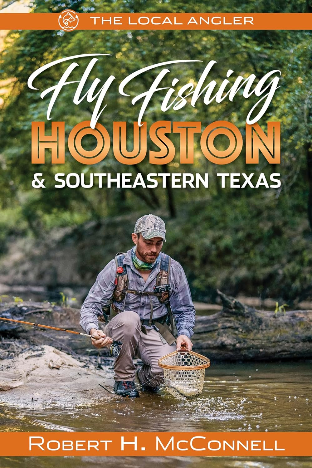 Cover of the book 'Fly Fishing: Houston & Southeastern Texas' by Robert H. McConnell, featuring a man fly fishing in a river with trees and sky in the background.