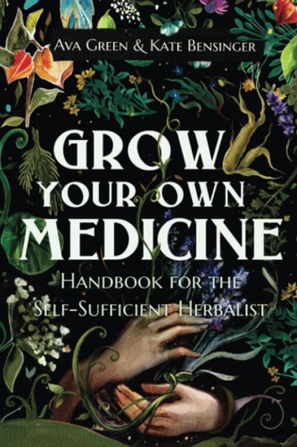 Grow Your Own Medicine by Ava Green, Kate Bensinger & Green HopeX