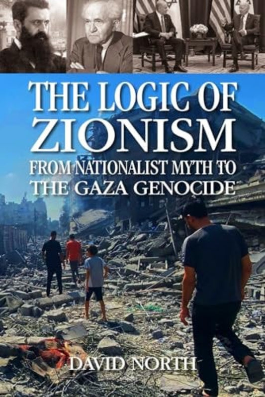 Book cover of 'The Logic of Zionism: From Nationalist Myth to the Gaza Genocide' by David North with historical images and text.