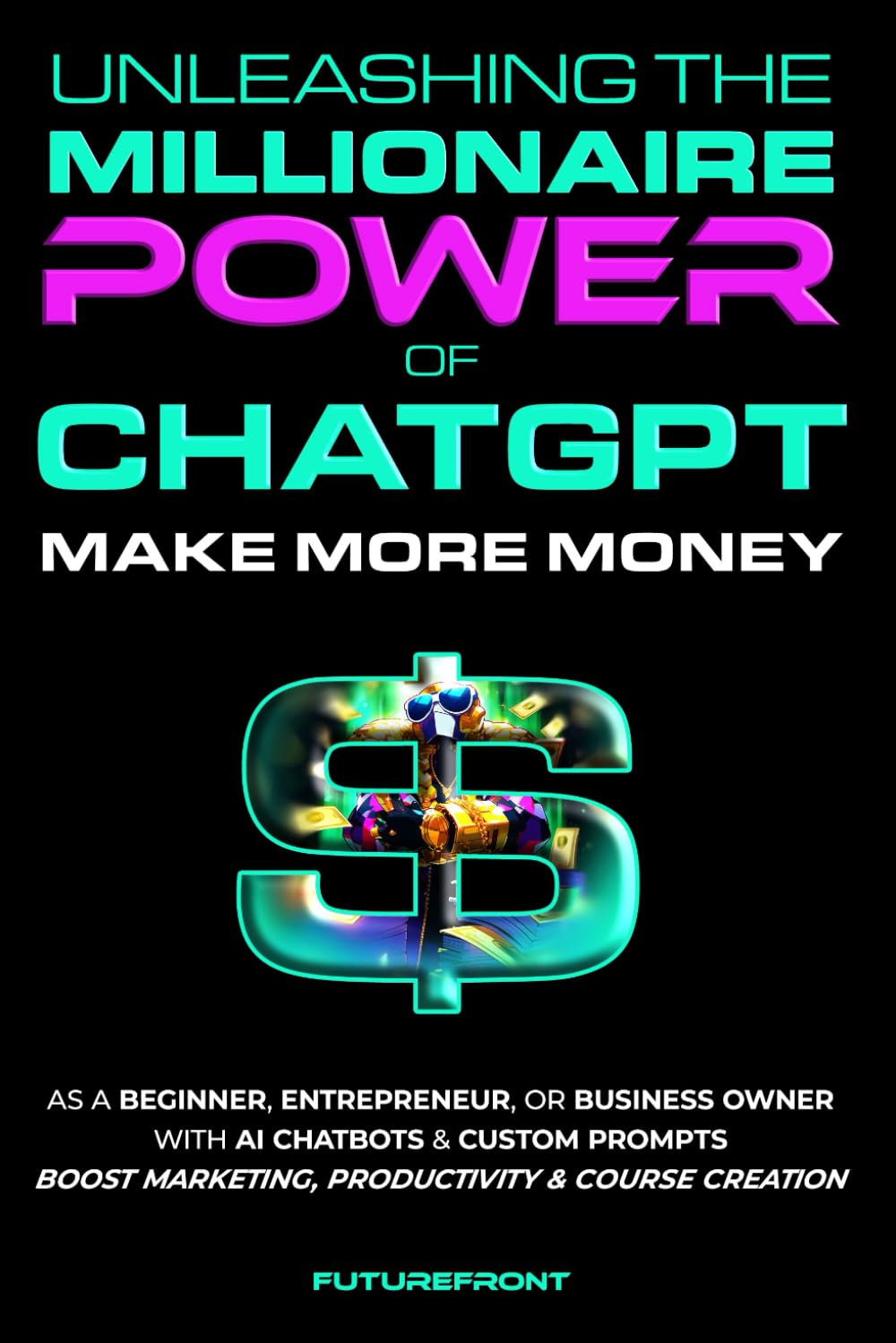 Unleashing the Millionaire Power of ChatGPT by FutureFront Publishing