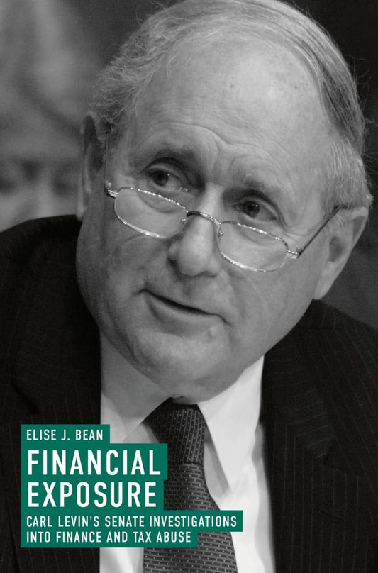 Book front cover of "Financial Exposure: Carl Levin's Senate Investigations into Finance and Tax Abuse" by Elise J. Bean, featuring a black and white photo of a man wearing glasses and a suit, with text about financial exposure and Senate investigations.