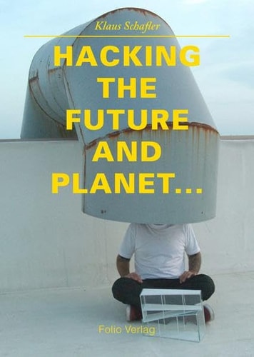 Book cover of 'Hacking the Future and Planet...' by Klaus Schafler with a person sitting on the ground in front of a large metallic object.