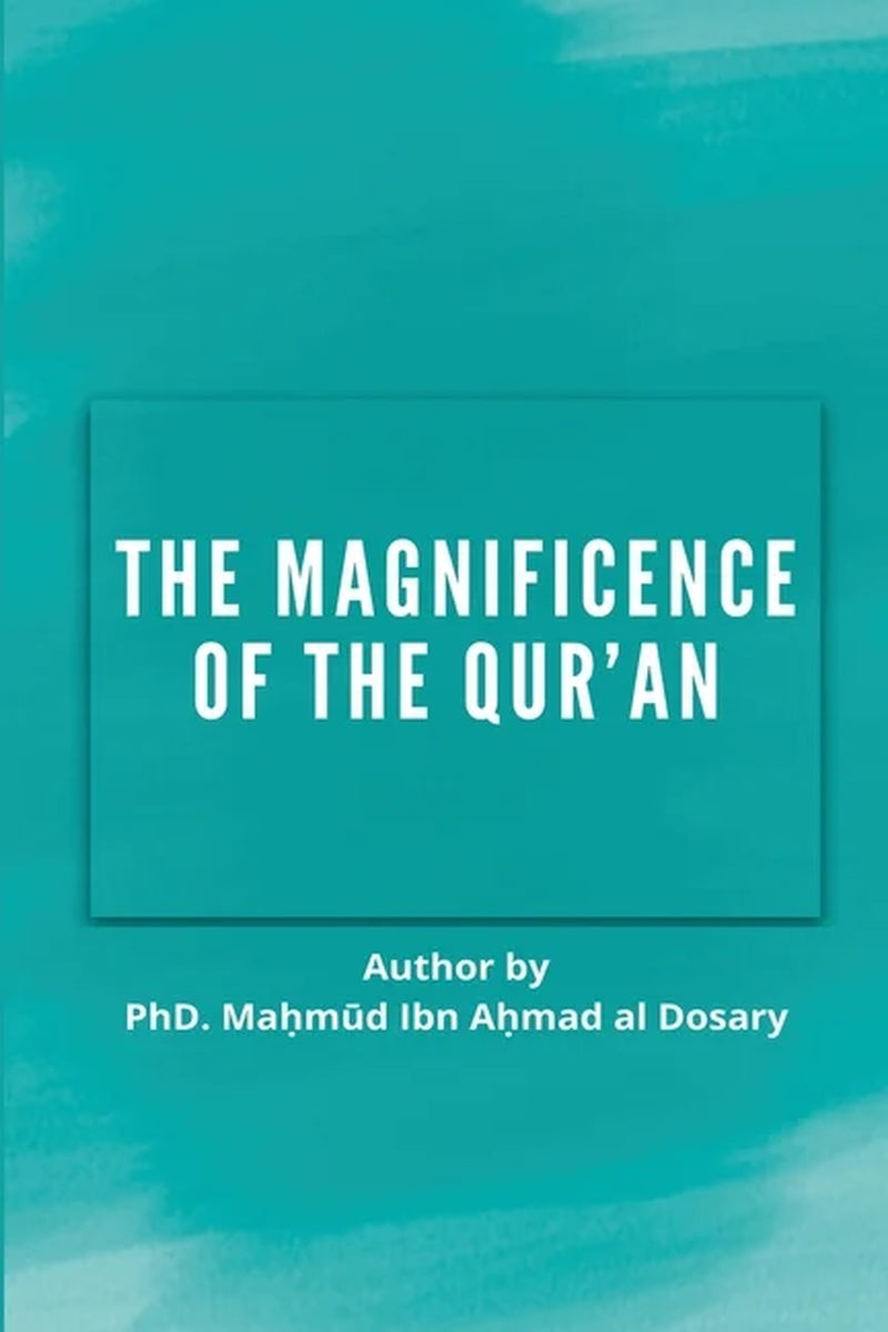 Book cover of 'The Magnificence of the Quran' by Mahmud Ibn Ahmad al Dosary with a turquoise background and white text.