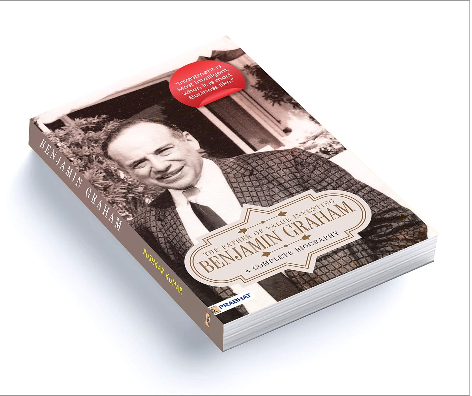 Benjamin Graham: A Complete Biography (The Father of Value Investing) by Pushkar Kumar
