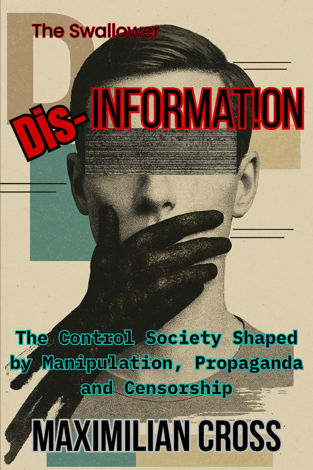 Dis-Information: The Control Society Shaped by Manipulation, Propaganda and Censorship (The Swallower) by Maximilian Cross