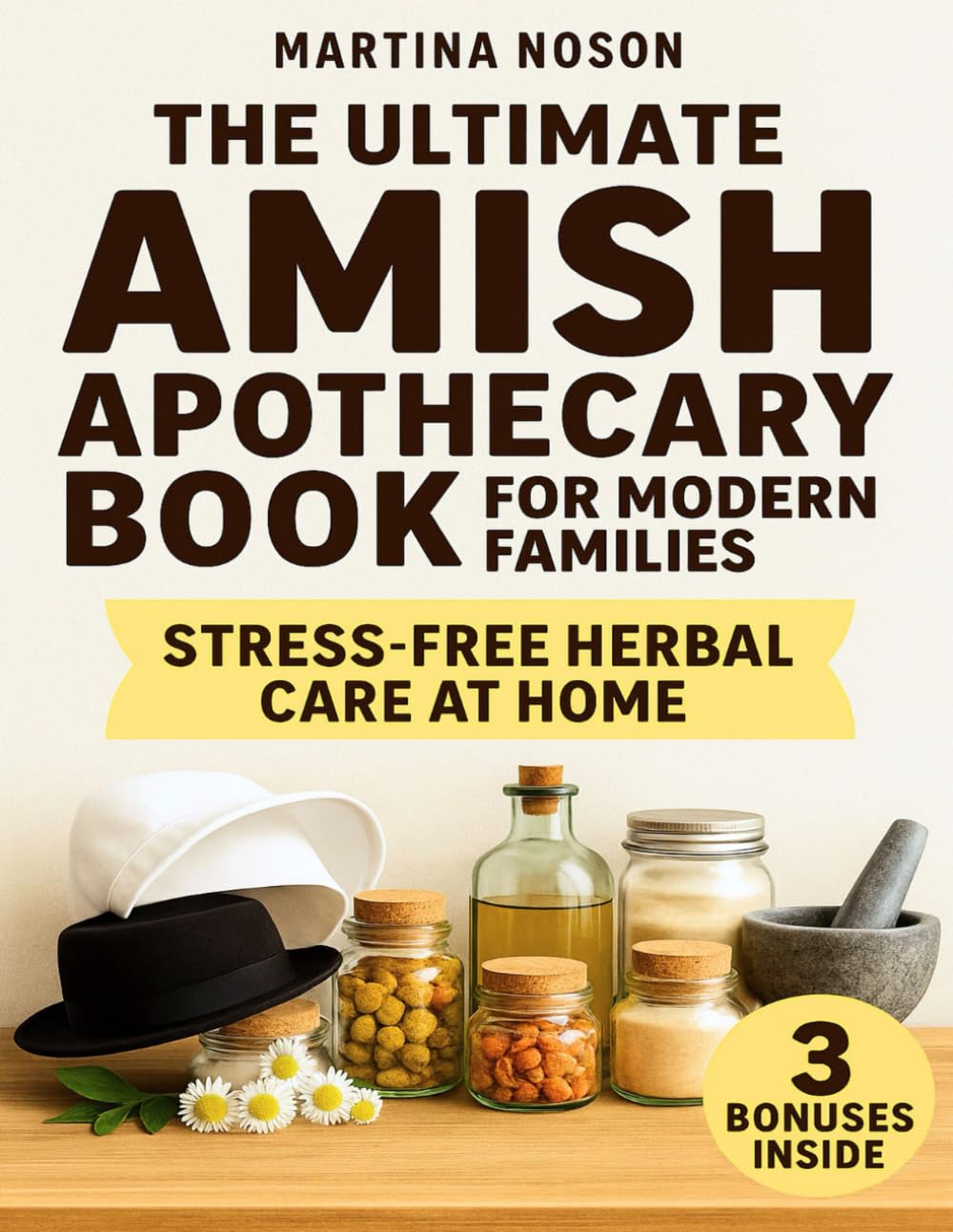 The Ultimate Amish Apothecary Book For Modern Families: Step-by-Step Herbal Remedies, Preventive Health Tips and Amish Wisdom for Everyday Life by Martina Noson