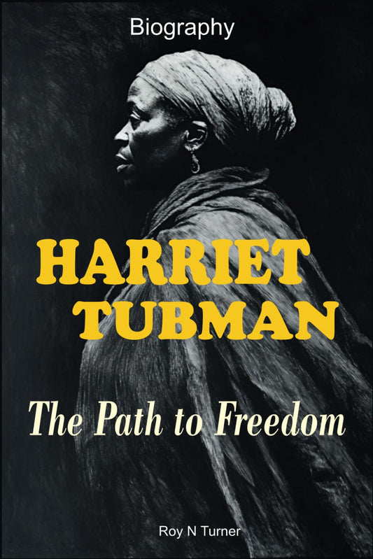 Harriet Tubman Biography: The Path to Freedom by Roy N Turner