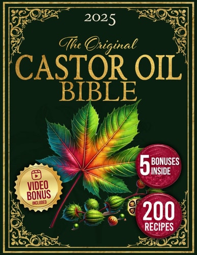 The Castor Oil Bible 2025: Enhance your Beauty and Improve Your Holistic Well-Being Naturally with Rediscovered, Original, and Time-Tested Recipes, Includes Ancient Secrets and Expert Insights by Grace O'Neill