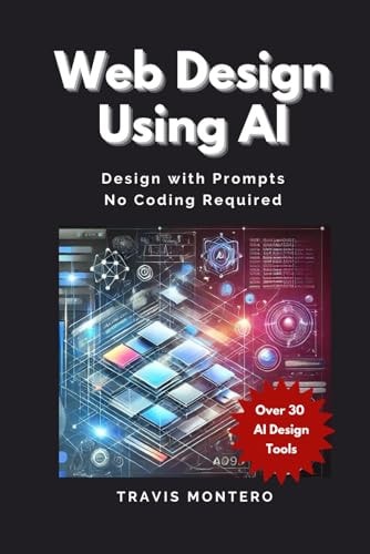 Web Design Using AI: AI Powered Web Design Simplified | Design with Prompts | No Code Websites | Build Websites with AI | Drag and Drop Website Builders by Travis Montero