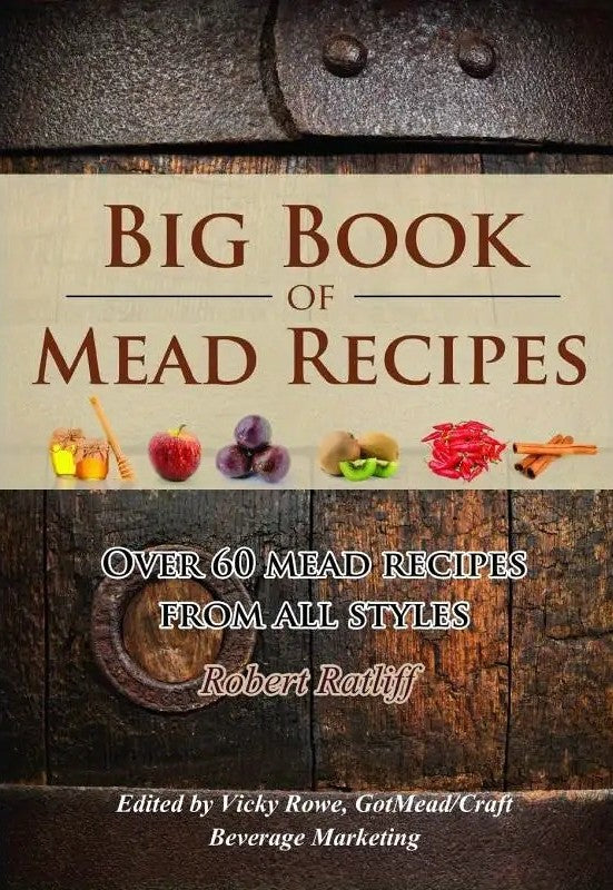 Big Book of Mead Recipes: Over 60 Recipes From Every Mead Style (Let There be Mead!) by Robert Ratliff