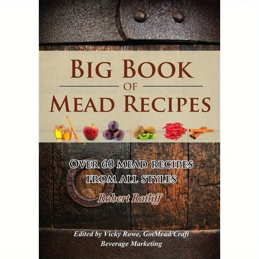 Big Book of Mead Recipes: Over 60 Recipes From Every Mead Style (Let There be Mead!) by Robert Ratliff