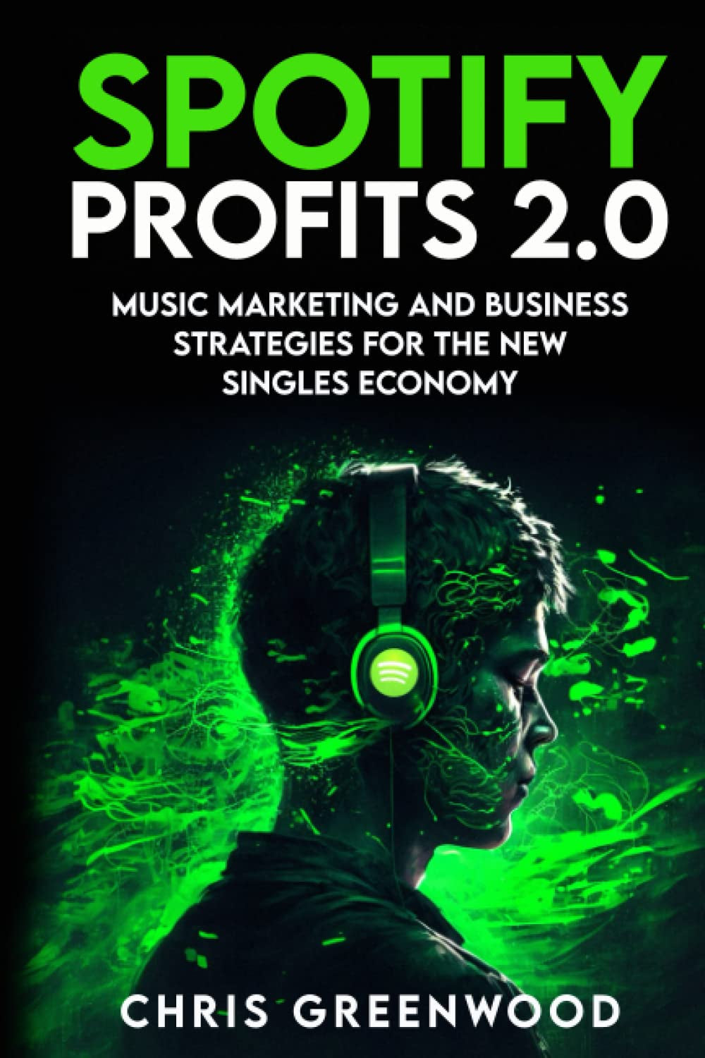Book front cover of 'Spotify Profits 2.0: Music Marketing & Business' by Chris Greenwood, featuring a techno green neon style of a man in the middle wearing headphones radiating a mysterious energy.