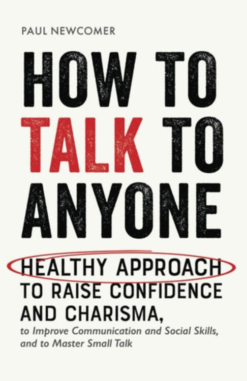 Image of book front cover of the book title "How to Talk to Anyone: Healthy Approach to Raise Confidence and Charisma, to Improve Communication and Social Skills, and to Master Small Talk" by Paul Newcomer. The cover design is straightforward and impact-driven, featuring bold, red text on a clean white background that highlights the book's title and subtext.