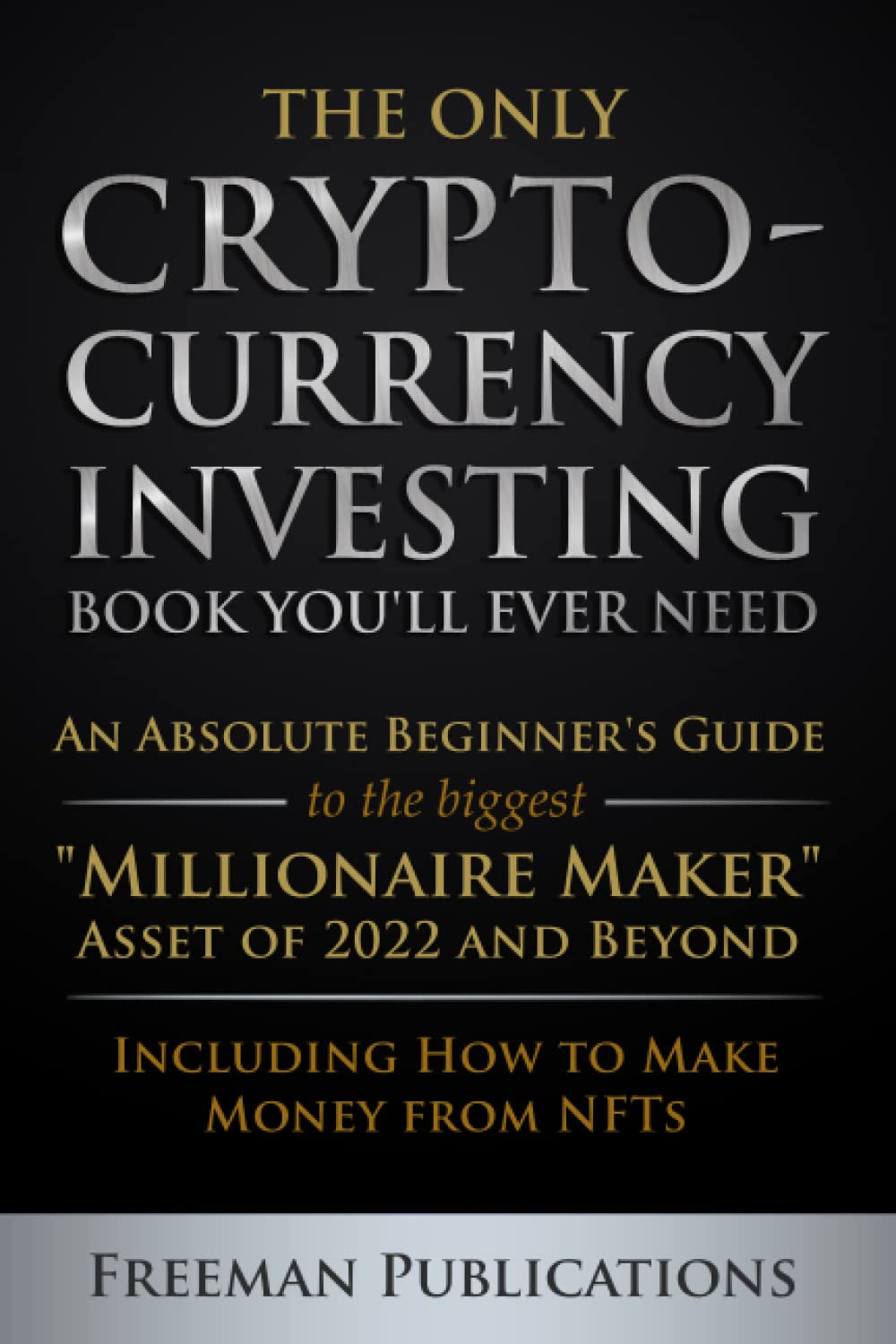 The cover of the book 'The Only Cryptocurrency Investing Book You'll Ever Need' by Freeman Publications, featuring dark text on a black background with an emphasis on cryptocurrency and investing.
