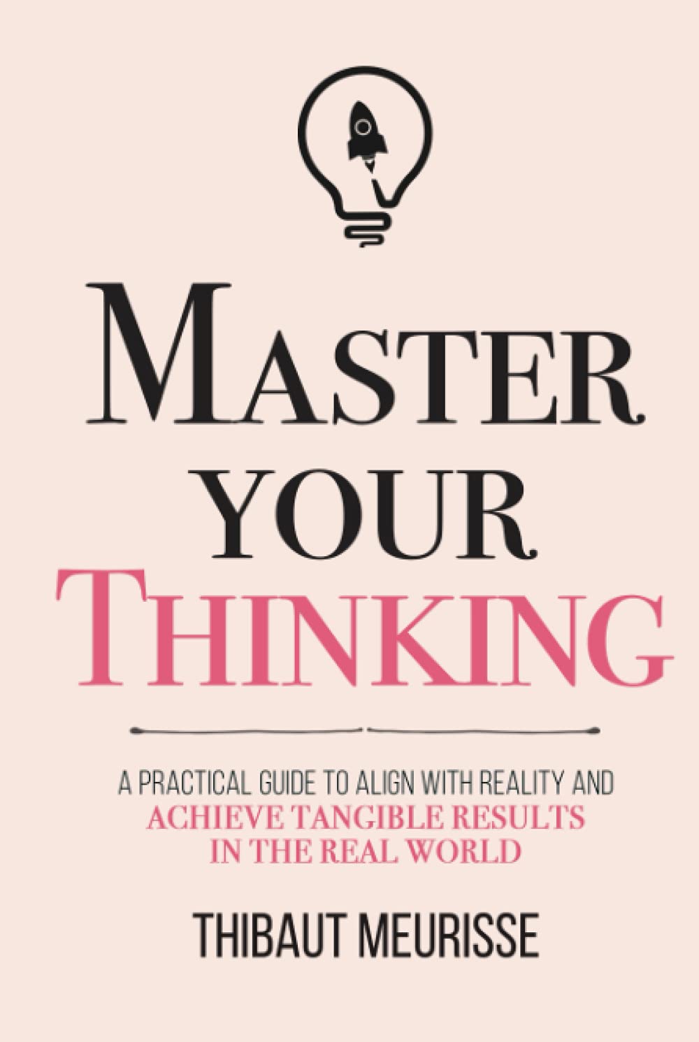 Book cover for 'Master Your Thinking: A Practical Guide to Align With Reality and Achieve Tangible Results in the Real World' by Thibaut Meurisse, featuring a light bulb symbol and the title text.