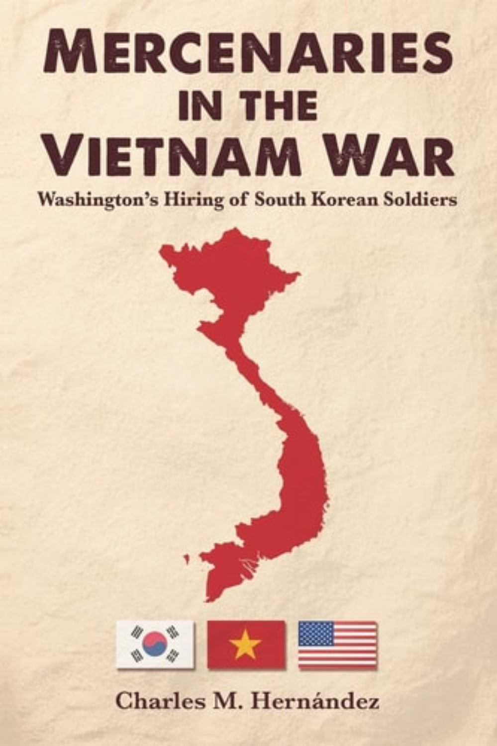 Book cover of 'Mercenaries in the Vietnam War: Washington's Hiring of South Korean Soldiers' by Charles Hernandez with a map of Vietnam and flags on a beige background.