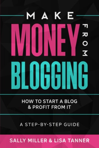 Book cover for 'Make Money From Blogging: How To Start A Blog & Profit From It: A Step-By-Step Guide' by Sally Miller and Lisa Tanner.