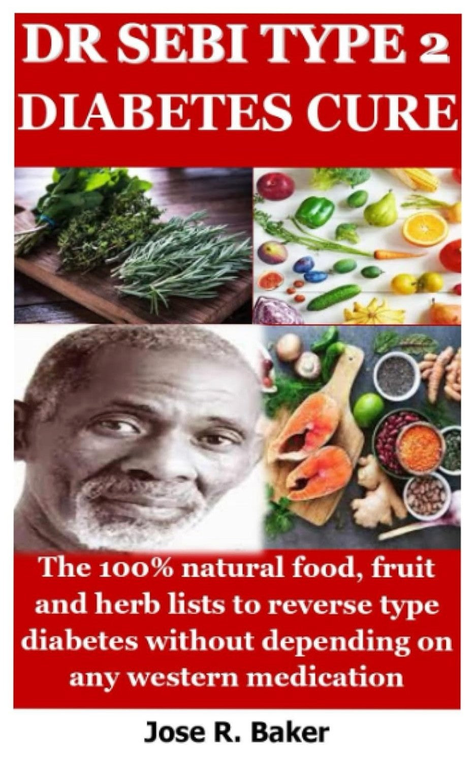 Dr Sebi Type 2 Diabetes Cure: The 100% Natural Food, Fruit and Herb Lists to Reverse Type 2 Diabetes Without Depending on any Western Medication by Jose R. Baker