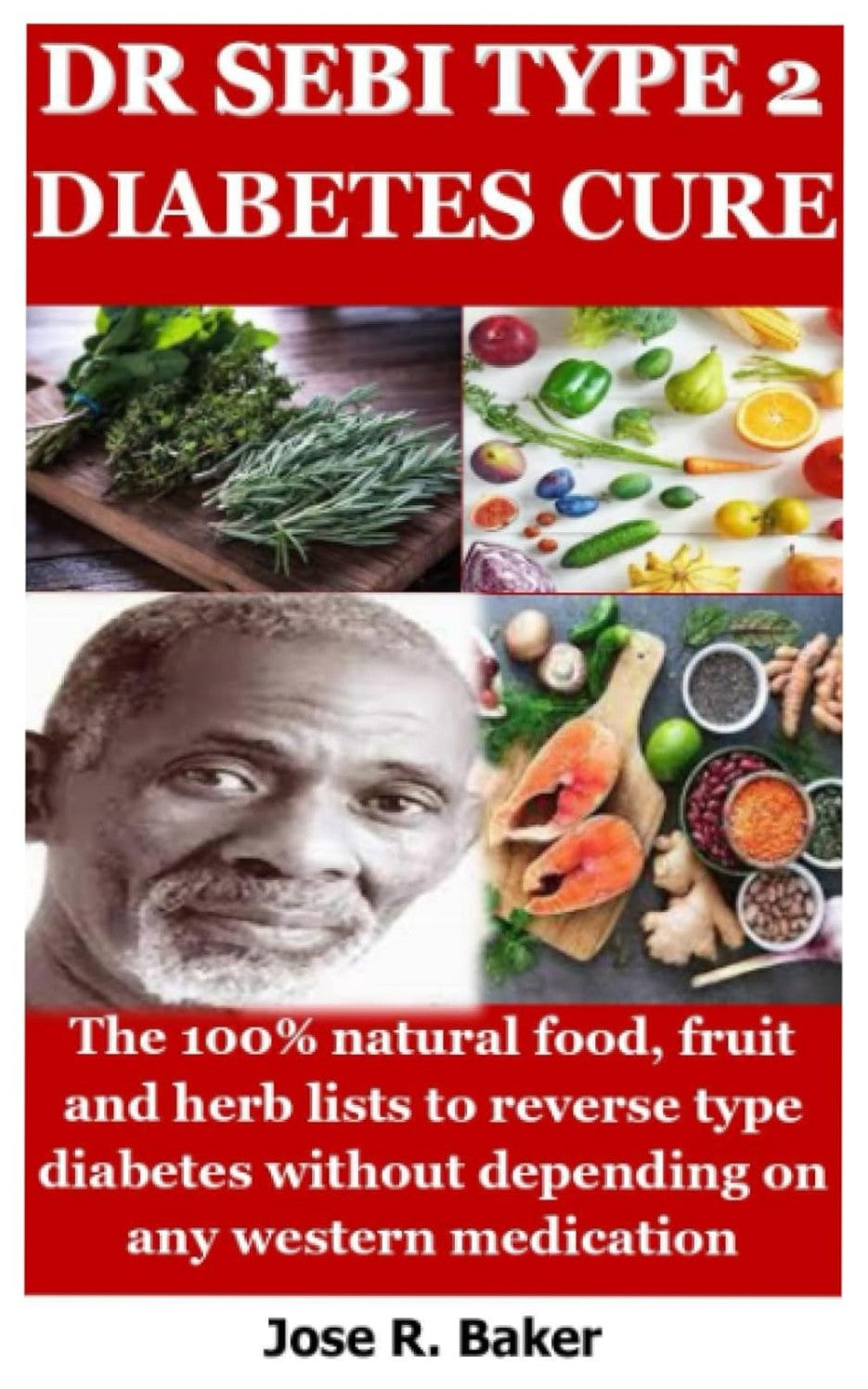 Dr Sebi Type 2 Diabetes Cure: The 100% Natural Food, Fruit and Herb Lists to Reverse Type 2 Diabetes Without Depending on any Western Medication by Jose R. Baker