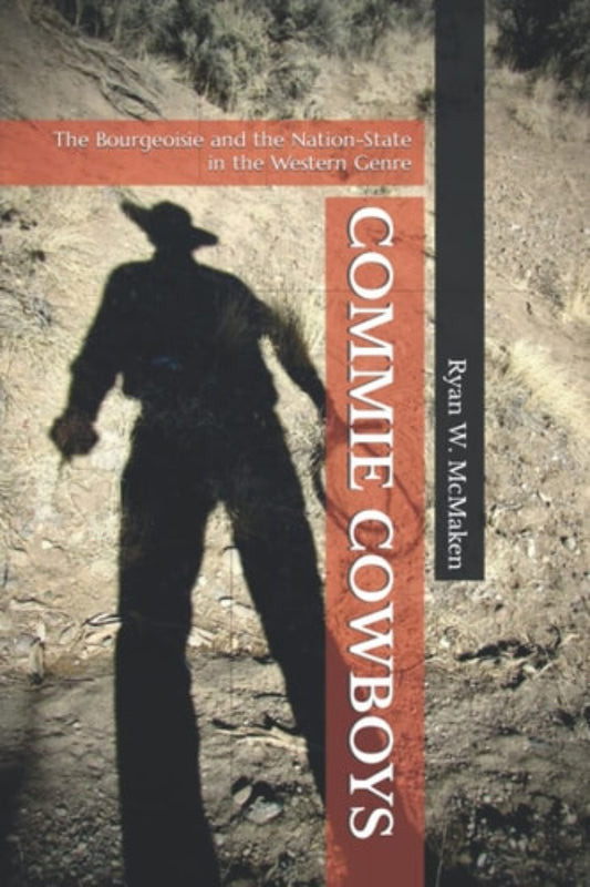 Book front cover of 'Commie Cowboys: The Bourgeoisie and the Nation-State in the Western Genre' by Ryan McMaken with Paul Cantor with a silhouette of a cowboy against a textured background, holding a lasso or rope from what you can make out in the photo.