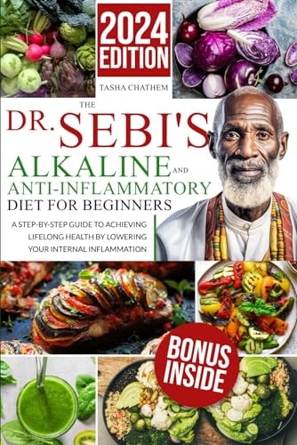 The Dr. Sebi's Alkaline and Anti-Inflammatory Diet for Beginners: A Step-by-Step Guide to Achieving Lifelong Health by Lowering Your Internal Inflammation by Tasha Chathem