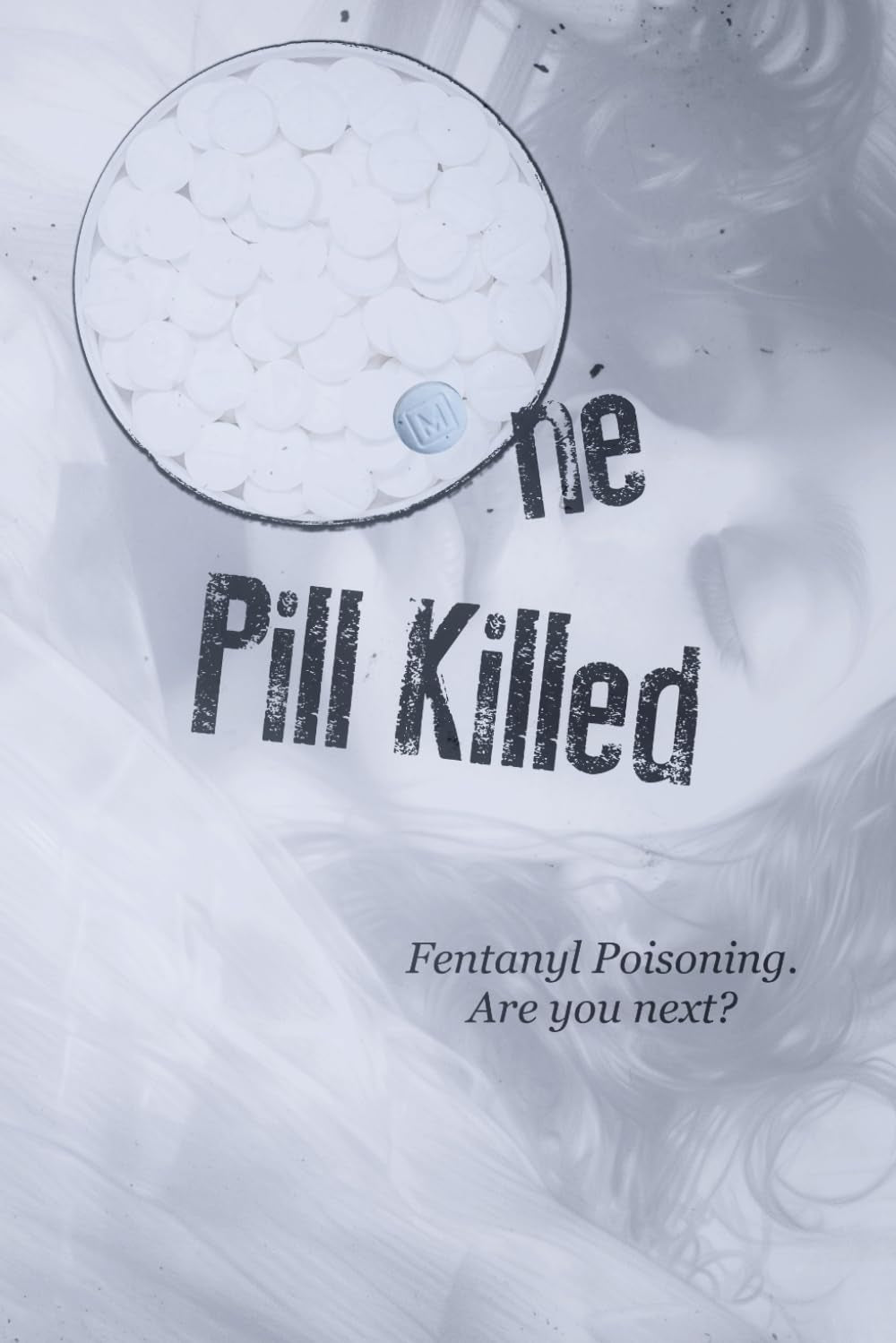 Book cover of 'One Pill Killed: Fentanyl Poisoning. Are you Next?' featuring a blurred image of a pill and a person's face with eyes closed and a question mark symbol.