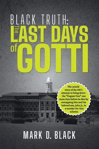 Black Truth: The Last Days of Gotti by Mark D. Black