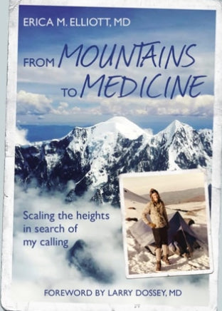 Book cover of 'From Mountains to Medicine' featuring author Erica Elliott in front of a mountainous backdrop, with the subtitle 'Scaling the heights in search of my calling' and a foreword by Larry Dossey, MD.
