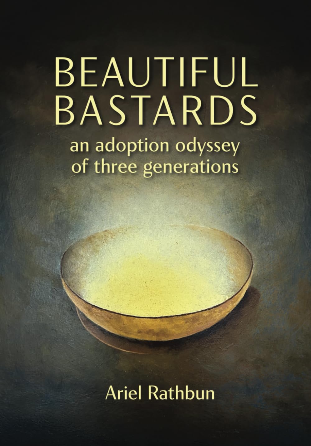 Book cover for 'Beautiful Bastards: An Adoption Odyssey of Three Generations' by Ariel Rathbun featuring a celestial theme with a golden bowl on a dark background.