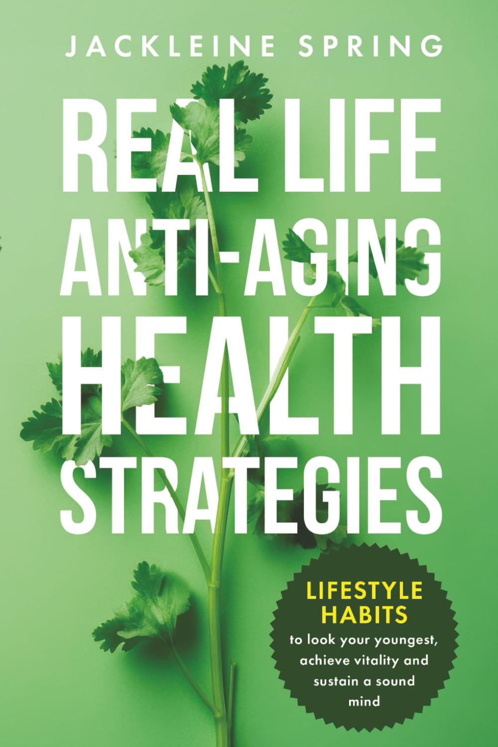 Real Life Anti-Aging Health Strategies by Jackleine Spring