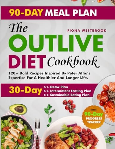 The Outlive Diet Cookbook: 120+ Bold Recipes Inspired by Peter Attia's Expertise for a Healthier and Longer Life | Fiona Westbrook
