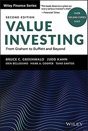 Value Investing [Wiley Finance]: From Graham to Buffett and Beyond | Bruce C. Greenwald, Judd Kahn, Erin Bellissimo, Mark A. Cooper & Tano Santos