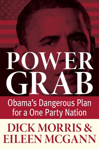 Power Grab: Obama's Dangerous Plan for a One-Party Nation by Dick Morris, Eileen McGann