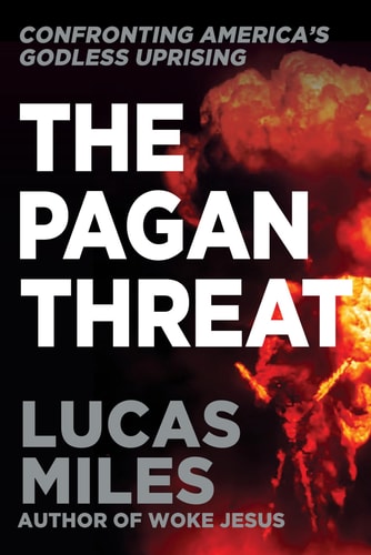 Pagan Threat Confronting America's Godless Uprising with a Foreword by Charlie Kirk by Lucas Miles