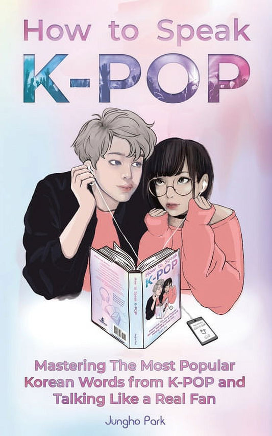 How to Speak KPOP: Mastering the Most Popular Korean Words from K-POP and Talking like a Real Fan (Paperback)